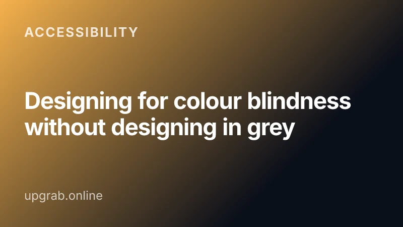 Designing for colour blindness without designing in grey — Accessibility.