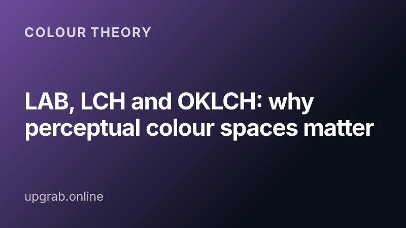 LAB, LCH and OKLCH: why perceptual colour spaces matter — Colour theory.