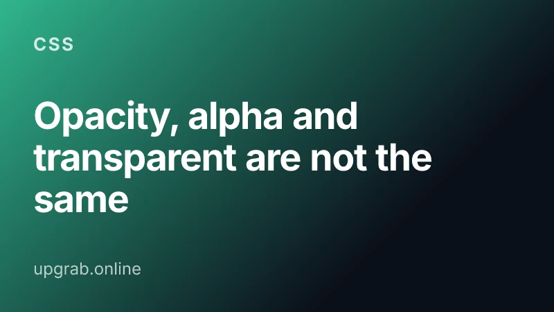 Opacity, alpha and transparent are not the same — CSS.