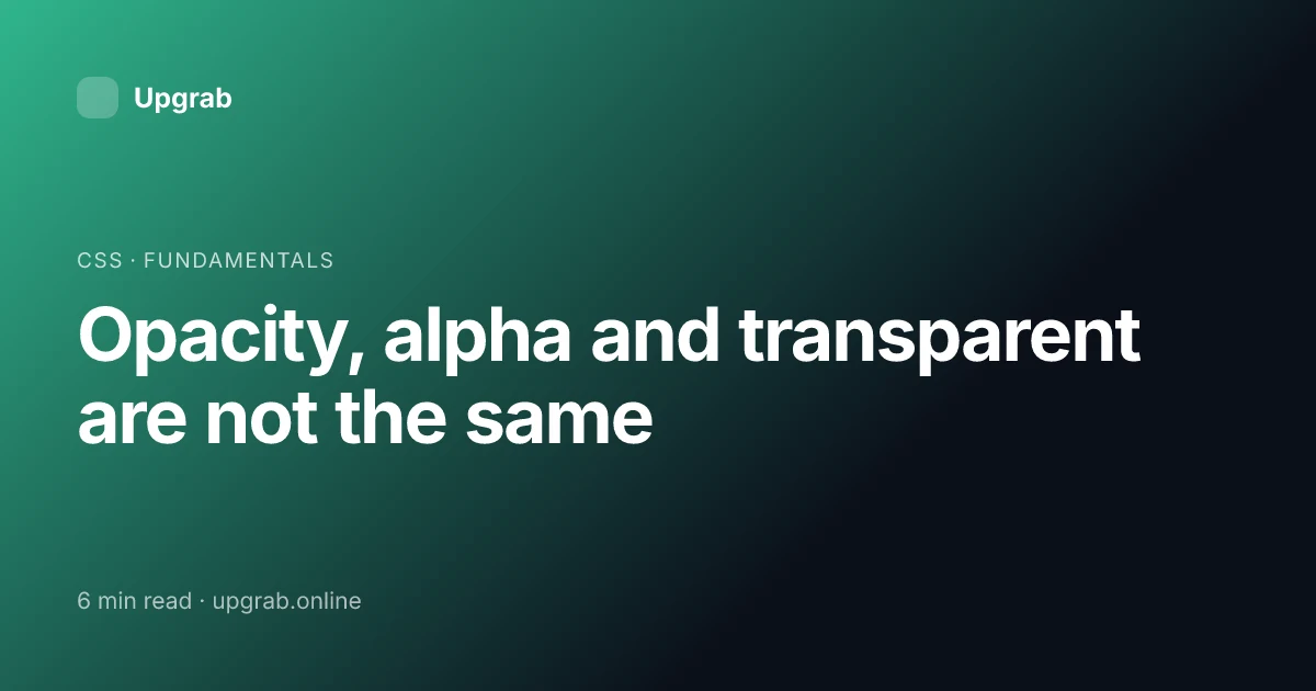 Title card for the article “Opacity, alpha and transparent are not the same”, filed under css.